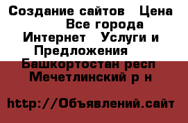 Создание сайтов › Цена ­ 1 - Все города Интернет » Услуги и Предложения   . Башкортостан респ.,Мечетлинский р-н